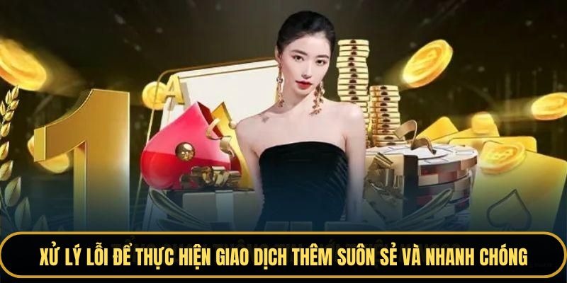 Xử lý lỗi để thực hiện giao dịch thêm suôn sẻ và nhanh chóng
