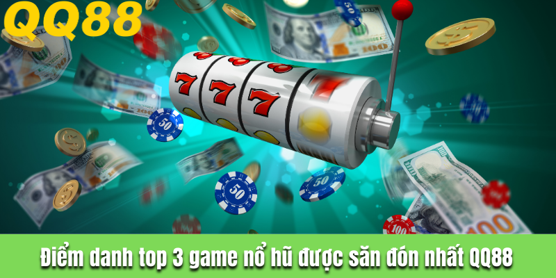 Điểm danh top 3 game nổ hũ được săn đón nhất QQ88