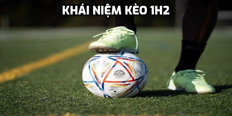 Khái niệm kèo 1H2