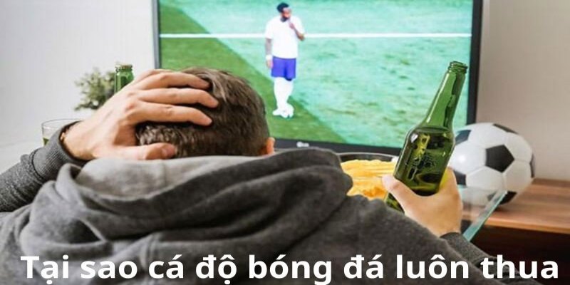 Sai lầm trong bóng đá là cược theo cảm tính
